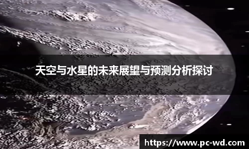 天空与水星的未来展望与预测分析探讨